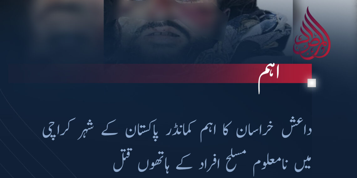داعش خراسان کا اہم کمانڈر پاکستان کے شہر کراچی میں نامعلوم مسلح افراد کے ہاتھوں قتل