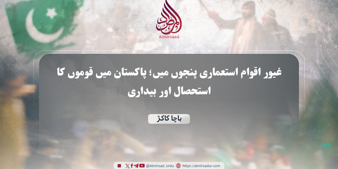 غیور اقوام استعماری پنجوں میں؛ پاکستان میں قوموں کا استحصال اور بیداری