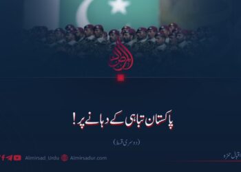پاکستان تباہی کے دہانے پر!  دوسری قسط