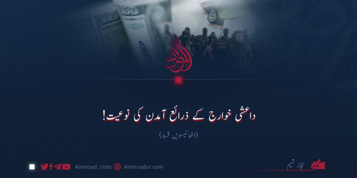 داعشی خوارج کے ذرائع آمدن کی نوعیت!  اٹھائیسویں قسط