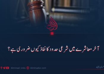 آخر معاشرے میں شرعی حدود کا نفاذ کیوں ضروری ہے؟