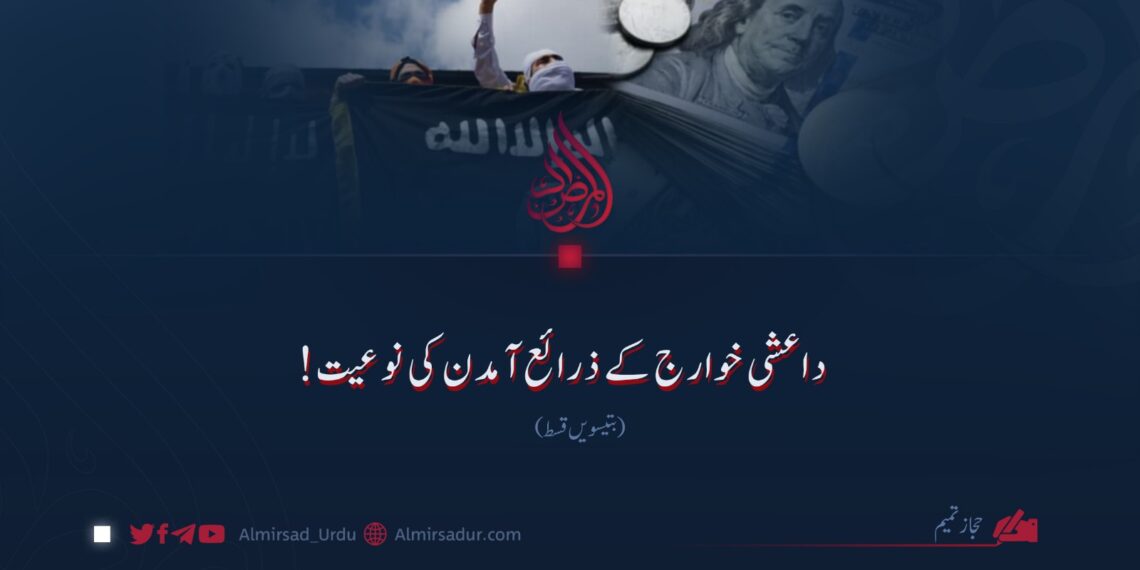 داعشی خوارج کے ذرائع آمدن کی نوعیت!  بتیسویں قسط