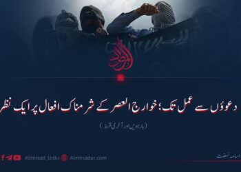 دعوؤں سے عمل تک؛ خوارج العصر کے شرمناک افعال پر ایک نظر | بارہویں اور آخری قسط