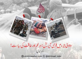 وادیٔ تیراہ میں فوجی آپریشن: جبر ظلم اور طاقت کی سیاست!