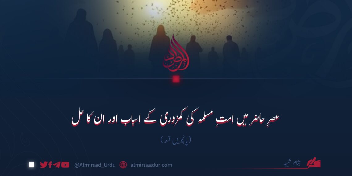 عصرِ حاضر میں امتِ مسلمہ کی کمزوری کے اسباب اور ان کا حل پانچویں قسط