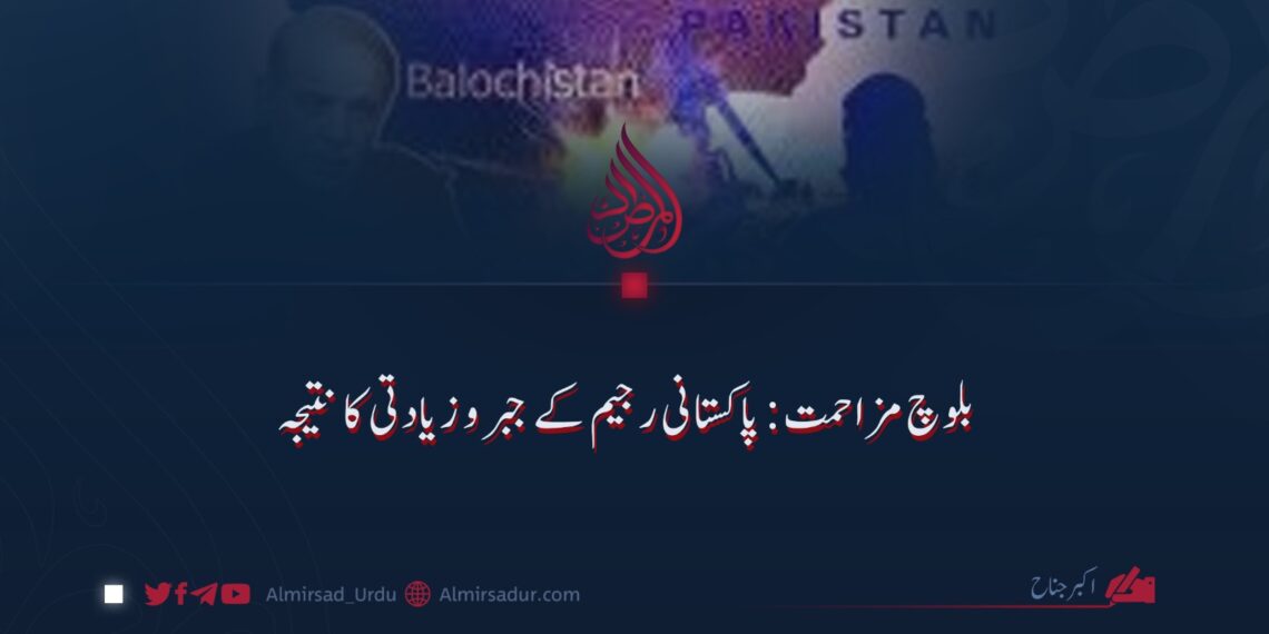 بلوچ مزاحمت: پاکستانی رجیم کے جبر و زیادتی کا نتیجہ!