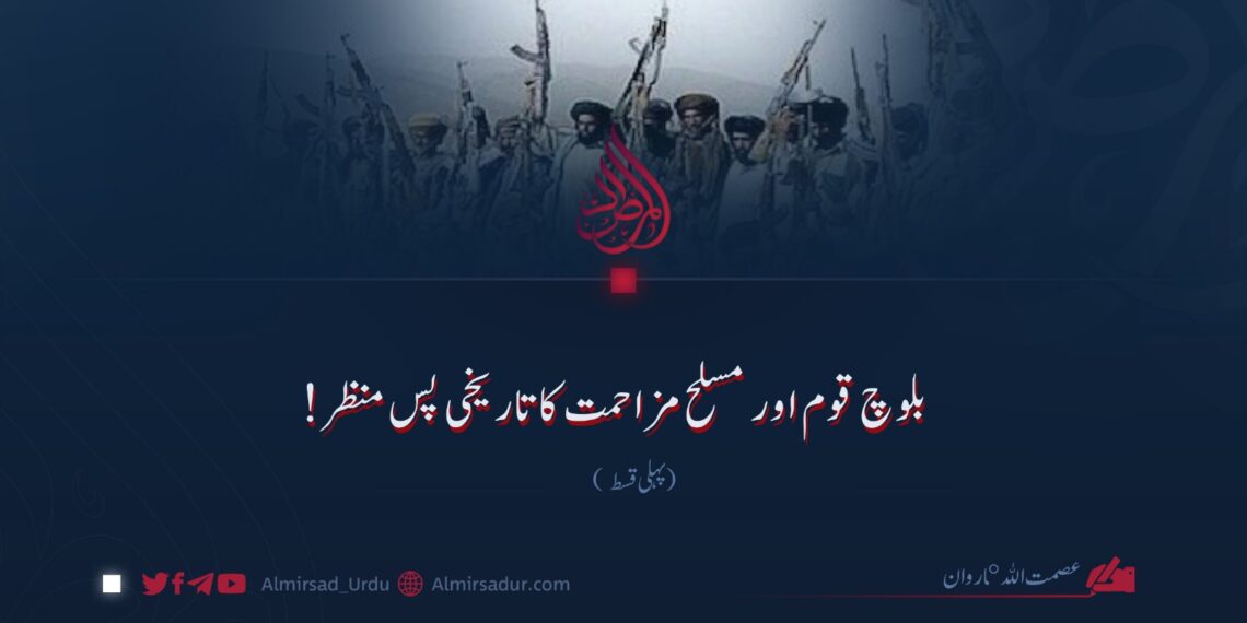 بلوچ قوم اور مسلح مزاحمت کا تاریخی پس منظر! پہلی قسط