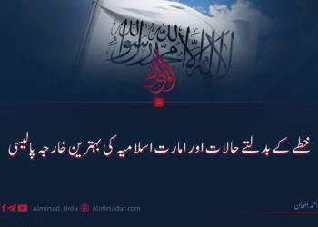 خطے کی بدلتے حالات اور امارت اسلامیہ کی بہترین خارجہ پالیسی