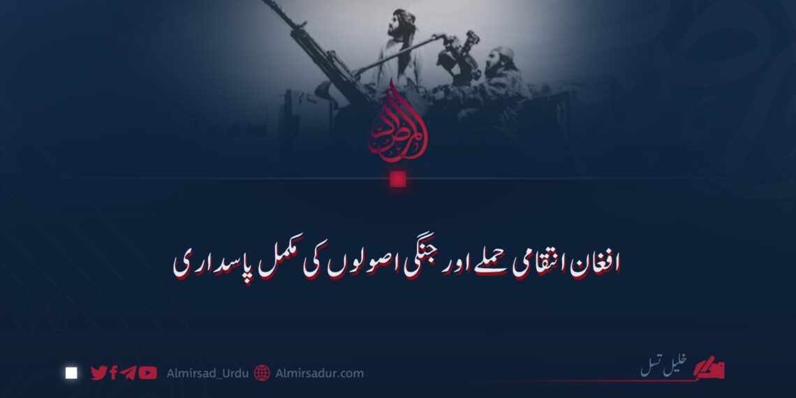 افغان انتقامی حملے اور جنگی اصولوں کی مکمل پاسداری