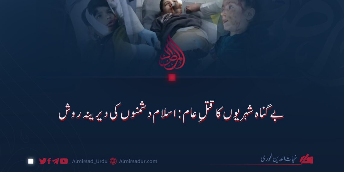 بے گناہ شہریوں کا قتلِ عام: اسلام دشمنوں کی دیرینہ روش