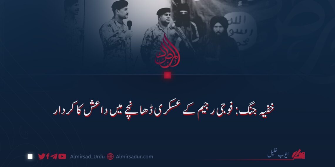 خفیہ جنگ: فوجی رجیم کے عسکری ڈھانچے میں داعش کا کردار