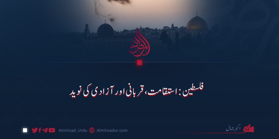 فلسطین: استقامت، قربانی اور آزادی کی نوید