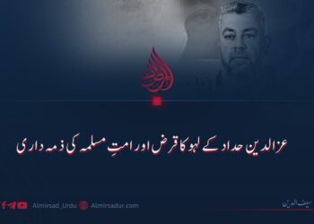 عزالدین حداد کے لہو کا قرض اور امتِ مسلمہ کی ذمہ داری
