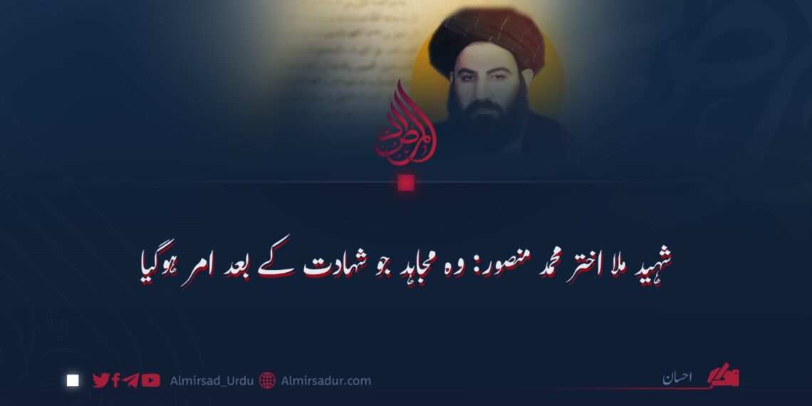 شہید ملا اختر محمد منصور؛ وہ مجاہد جو شہادت کے بعد امر ہوگیا