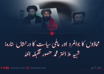 محاذوں کا جوانمرد اور عالمی سیاست کا درخشاں ستارہ: شہید ملا اختر محمد منصور تقبلہ اللہ