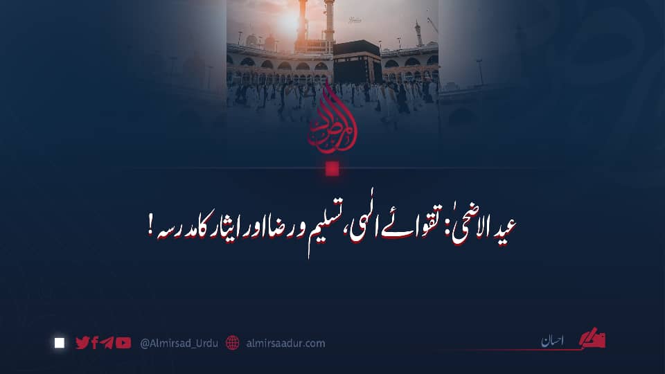 عید الاضحیٰ: تقوائے الٰہی، تسلیم و رضا اور ایثار کا مدرسہ!