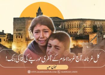 غرناطہ کل، غزہ آج: اسلام کے آخری مورچے کی بقا کی جنگ!