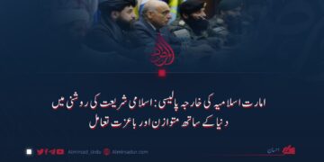 امارت اسلامیہ کی خارجہ پالیسی: اسلامی شریعت کی روشنی میں دنیا کے ساتھ متوازن اور باعزت تعامل
