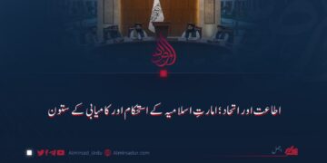 اطاعت اور اتحاد؛ امارتِ اسلامیہ کے استحکام اور کامیابی کے ستون