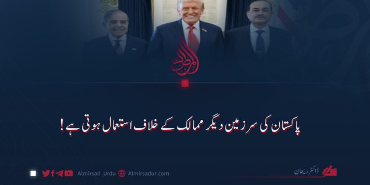 پاکستان کی سرزمین دوسرے ممالک کے خلاف استعمال ہوتی ہے!