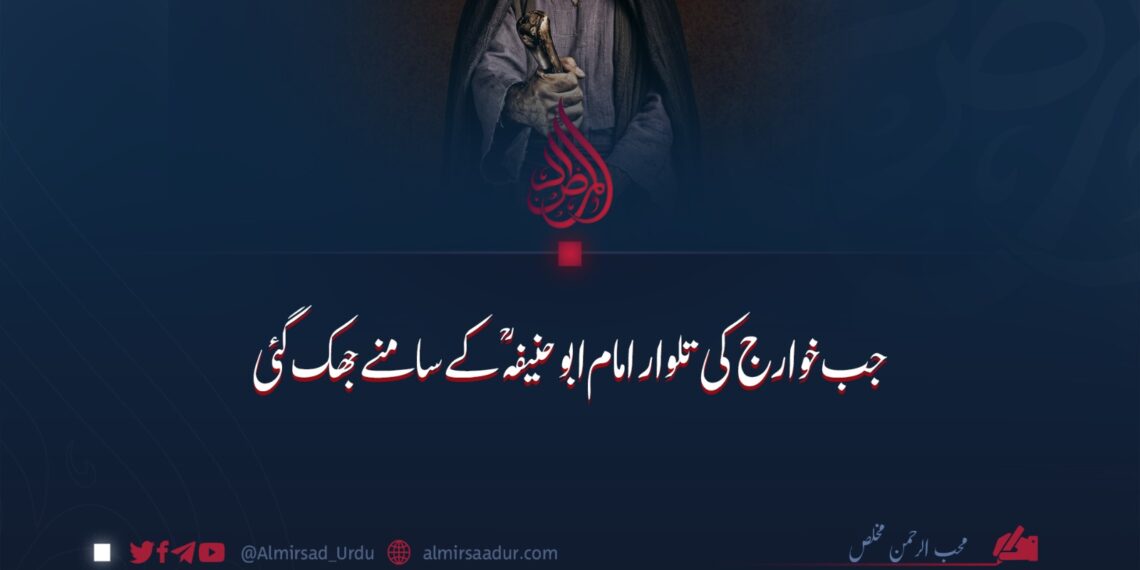 جب خوارج کی تلوار امام ابو حنیفہؒ کے سامنے جھک گئی