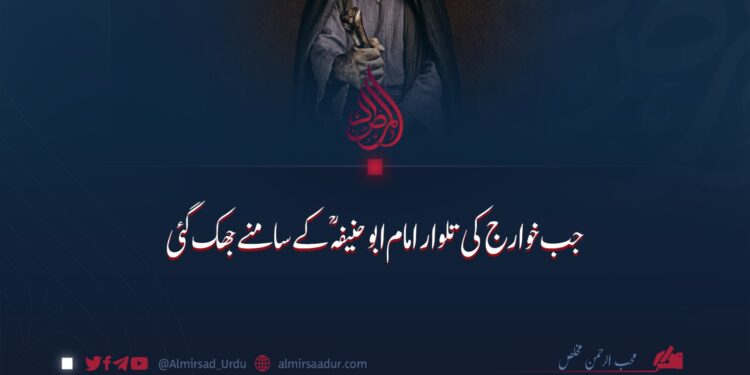 جب خوارج کی تلوار امام ابو حنیفہؒ کے سامنے جھک گئی
