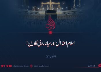 اسلام اعتدال اور میانہ روی کا دین! آٹھویں قسط