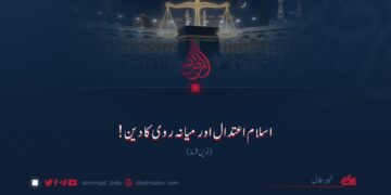 اسلام اعتدال اور میانہ روی کا دین! نویں قسط