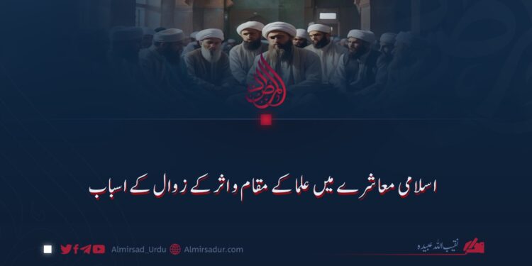 اسلامی معاشرے میں علماء کے مقام و اثر کے زوال کے اسباب