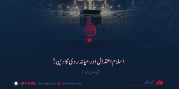 اسلام اعتدال اور میانہ روی کا دین! گیارہویں قسط