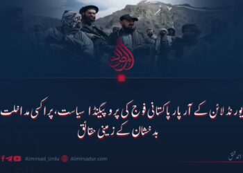 ڈیورنڈ لائن کے آر پار پاکستانی فوج کی پروپیگنڈا سیاست، پراکسی مداخلت اور بدخشان کے زمینی حقائق