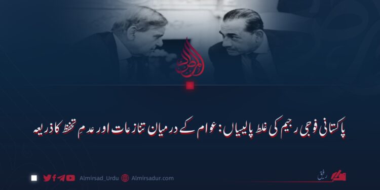 پاکستانی فوجی رجیم کی غلط پالیسیاں: عوام کے درمیان تنازعات اور عدمِ تحفظ کا ذریعہ