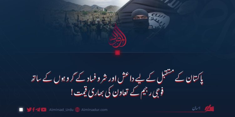 پاکستان کے مستقبل کے لیے داعش اور شر و فساد کے گروہوں کے ساتھ فوجی رجیم کے تعاون کی بھاری قیمت!
