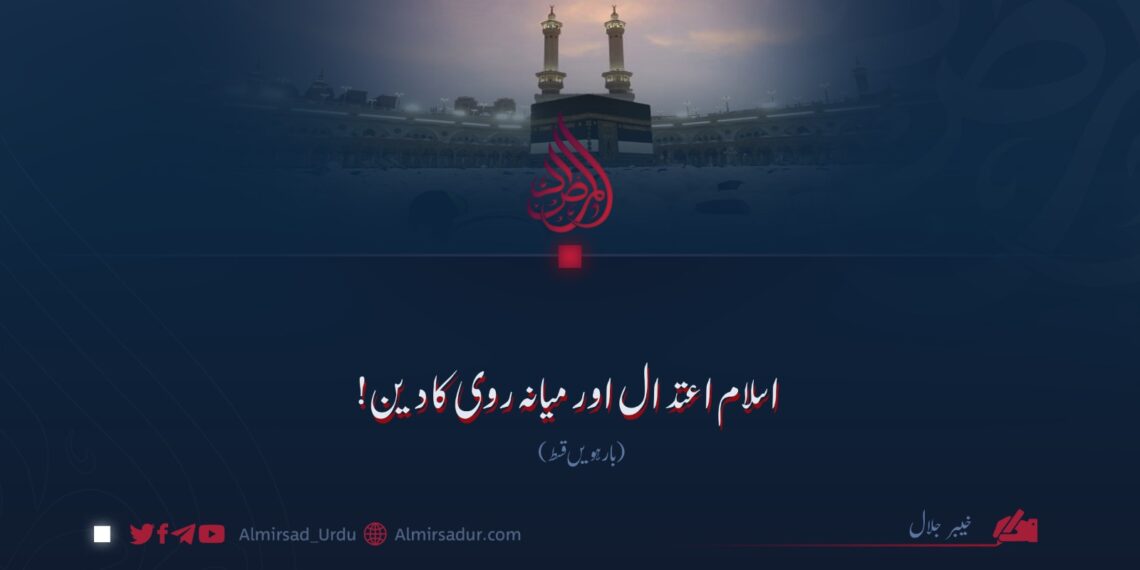 اسلام اعتدال اور میانہ روی کا دین! بارہویں قسط