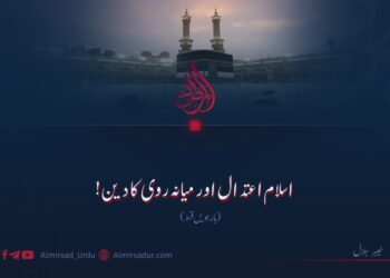 اسلام اعتدال اور میانہ روی کا دین! بارہویں قسط