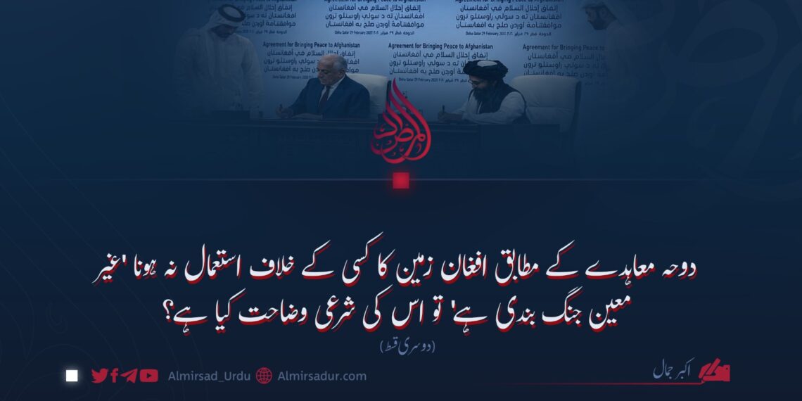 دوحہ معاہدے کے مطابق افغان زمین کا کسی کے خلاف استعمال نہ ہونا ‘غیر معین جنگ بندی ہے’ تو اس کی شرعی وضاحت کیا ہے؟ دوسری قسط