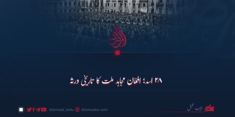 ۲۸ اسد؛ افغان مجاہد ملت کا تاریخی ورثہ