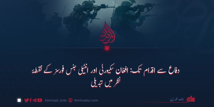دفاع سے اقدام تک: افغان سکیورٹی اور انٹیلی جنس فورسز کے نقطۂ نظر میں تبدیلی