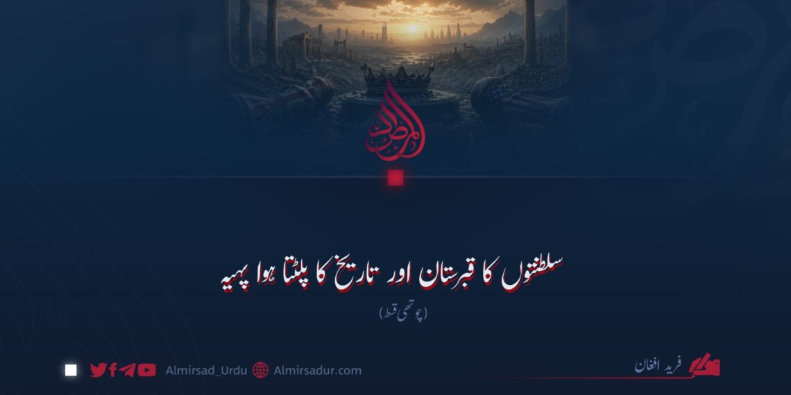 سلطنتوں کا قبرستان اور تاریخ کا پلٹتا ہوا پہیہ چوتھی اور آخری قسط