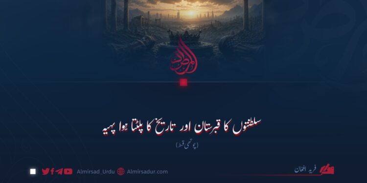 سلطنتوں کا قبرستان اور تاریخ کا پلٹتا ہوا پہیہ چوتھی اور آخری قسط
