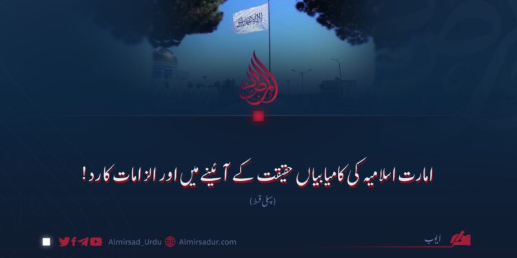 امارت اسلامیہ کی کامیابیاں حقیقت کے آئینے میں اور الزامات کا رد!  پہلی قسط