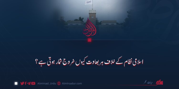 اسلامی نظام کے خلاف ہر بغاوت کیوں خروج شمار ہوتی ہے؟