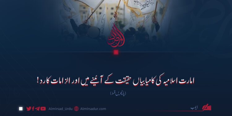 امارت اسلامیہ کی کامیابیاں حقیقت کے آئینے میں اور الزامات کا رد! پانچویں قسط