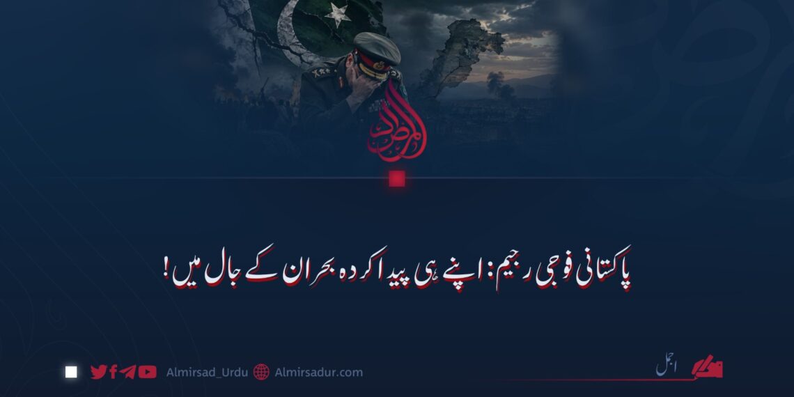 پاکستانی فوجی رجیم: اپنے ہی پیدا کردہ بحران کے جال میں!