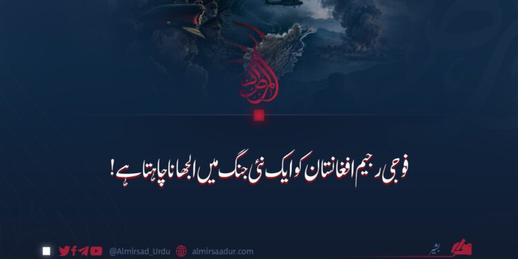 فوجی رجیم افغانستان کو ایک نئی جنگ میں الجھانا چاہتا ہے!