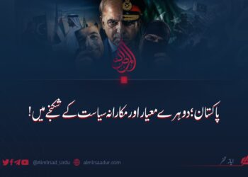 پاکستان؛ دوہرے معیار اور مکارانہ سیاست کے شکنجے میں!