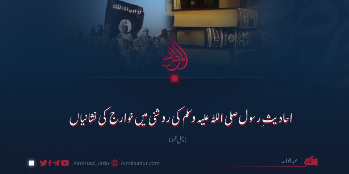 احادیثِ رسول صلی اللہ علیہ وسلم کی روشنی میں خوارج کی نشانیاں پہلی قسط