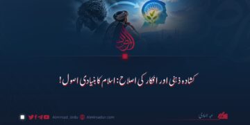 کشادہ ذہنی اور افکار کی اصلاح: اسلام کا بنیادی اصول!