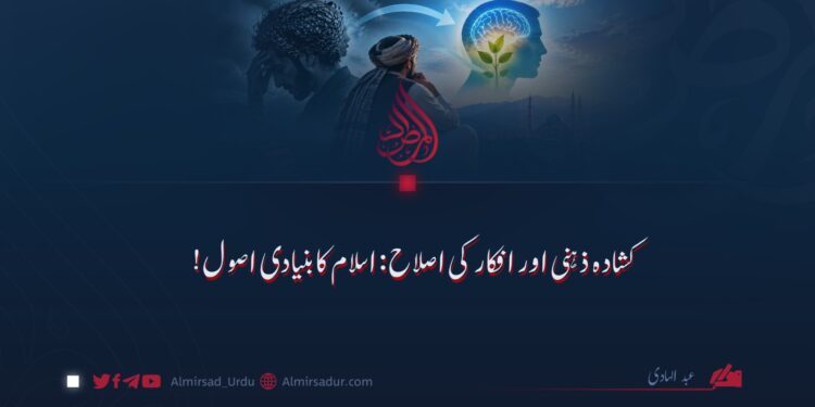 کشادہ ذہنی اور افکار کی اصلاح: اسلام کا بنیادی اصول!