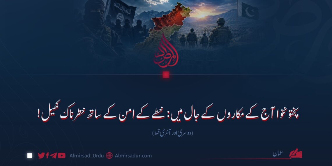 پختونخوا آج کے مکاروں کے جال میں: خطے کے امن کے ساتھ خطرناک کھیل! دوسری اور آخری قسط